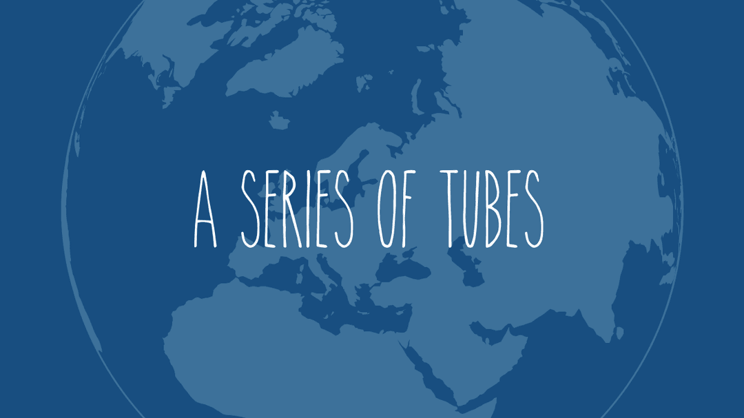A Series of Tubes