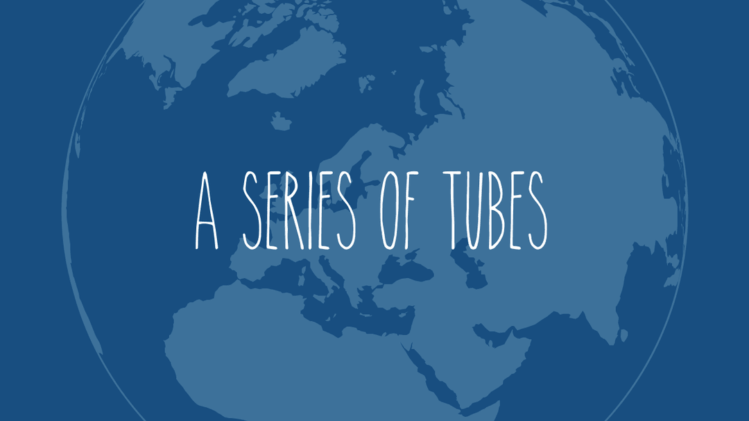 A Series of Tubes